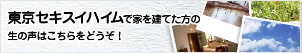 東京セキスイハイムで家を建てた方の生の声はこちらをどうぞ!